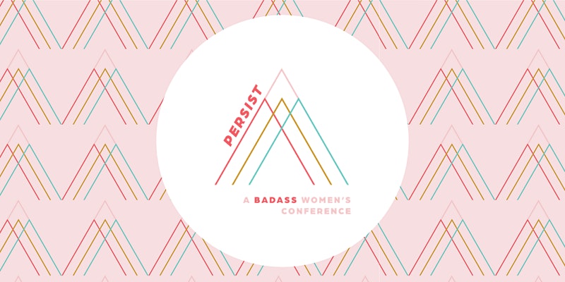 PERSIST A Badass Women's Conference | The Collective Rising Events